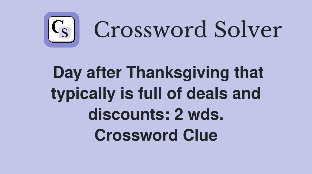Day after Thanksgiving that typically is full of deals and discounts: 2 wds. Crossword Clue
