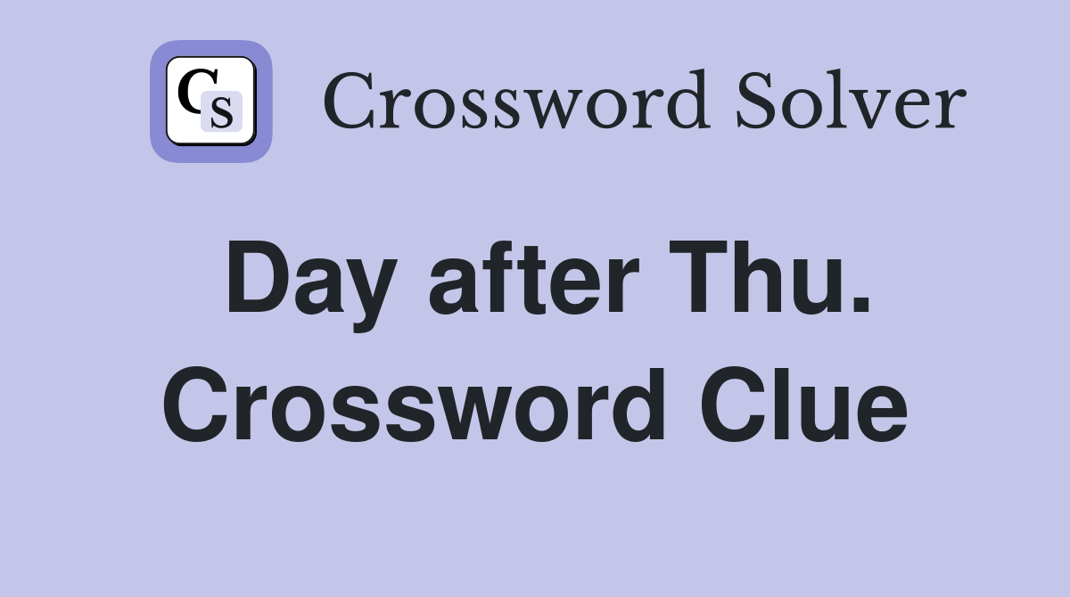 Day after Thu. Crossword Clue