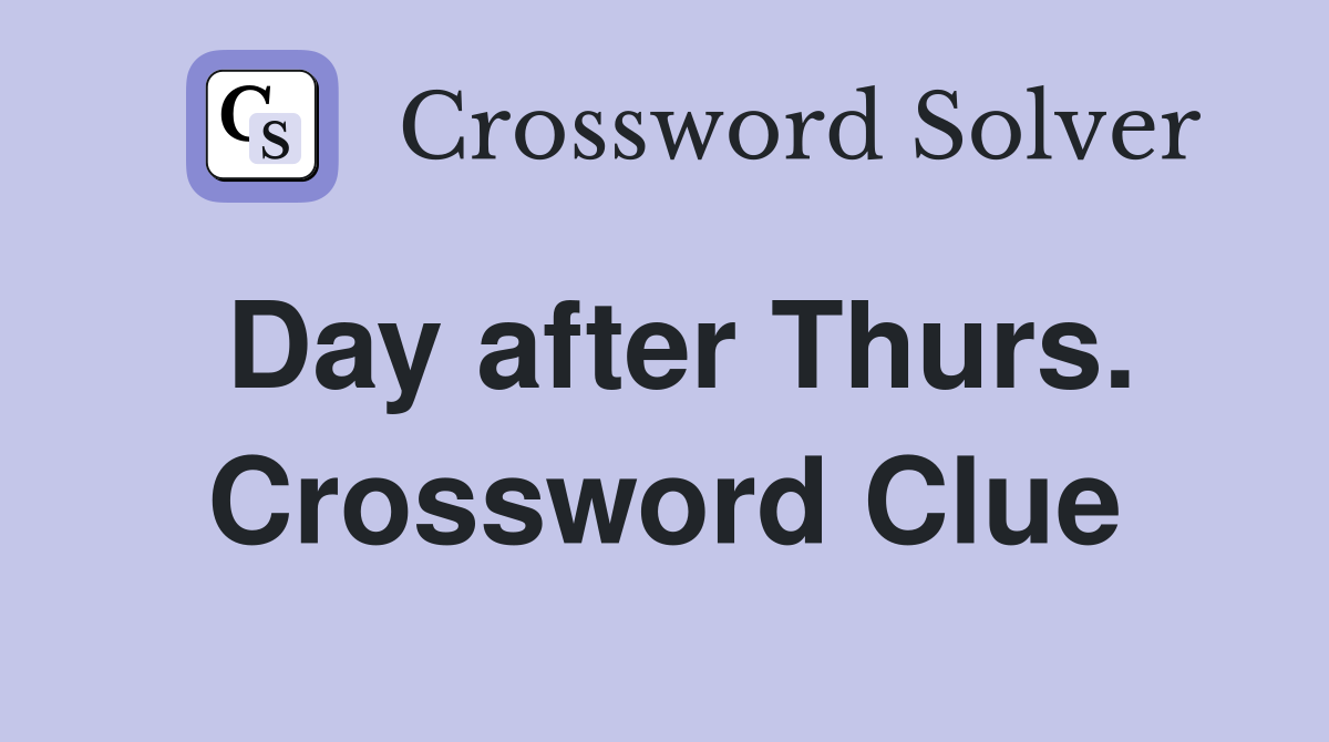 Day after Thurs. Crossword Clue