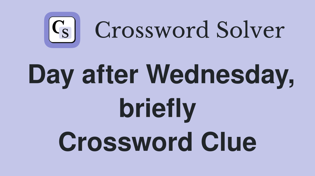 Day after Wednesday, briefly Crossword Clue
