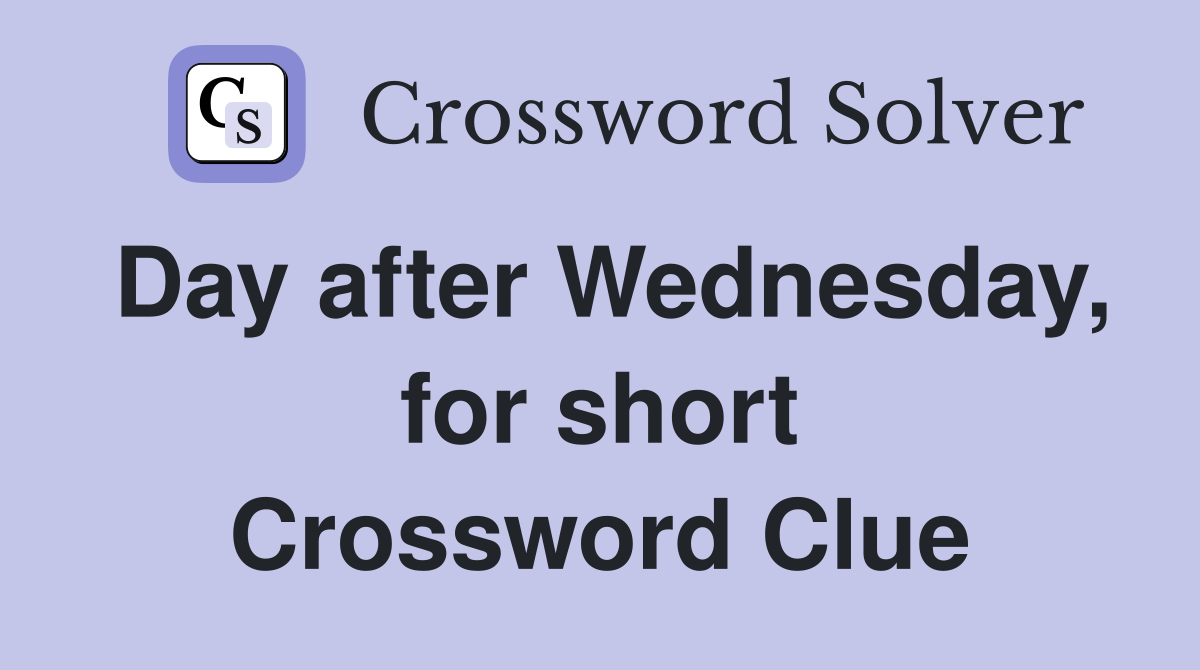 Day after Wednesday, for short Crossword Clue
