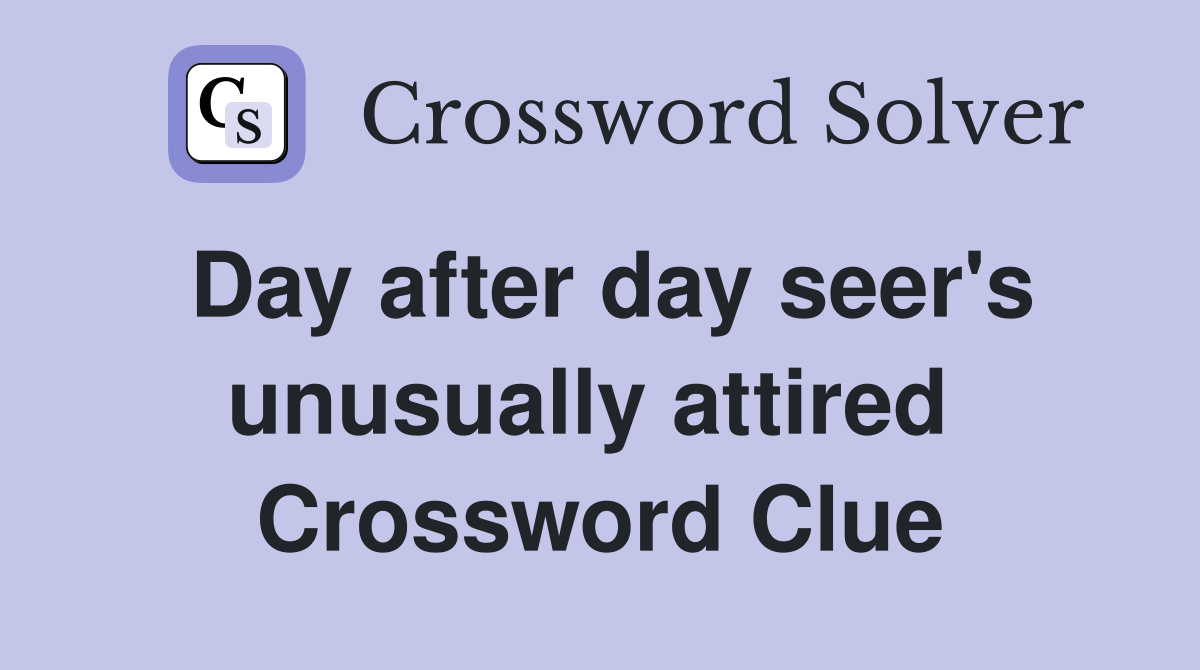 Day after day seer's unusually attired  Crossword Clue