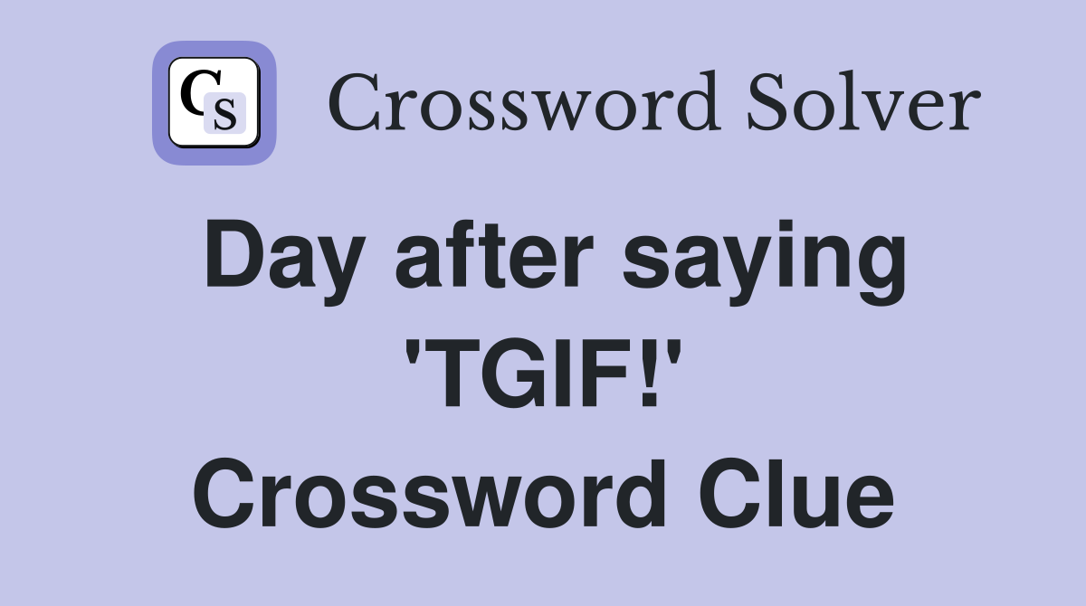 Day after saying 'TGIF!' Crossword Clue