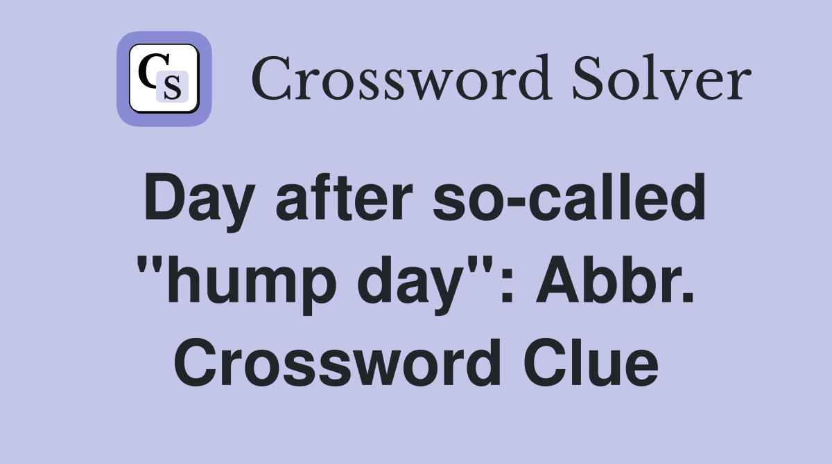 Day after so-called "hump day": Abbr. Crossword Clue