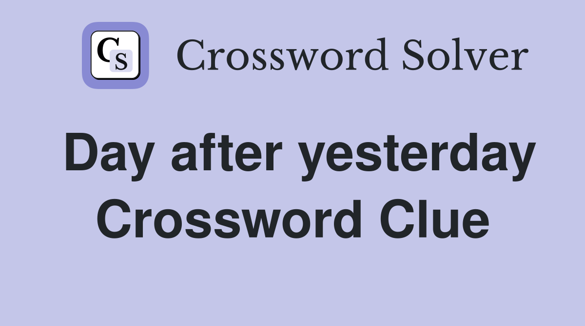 Day after yesterday Crossword Clue
