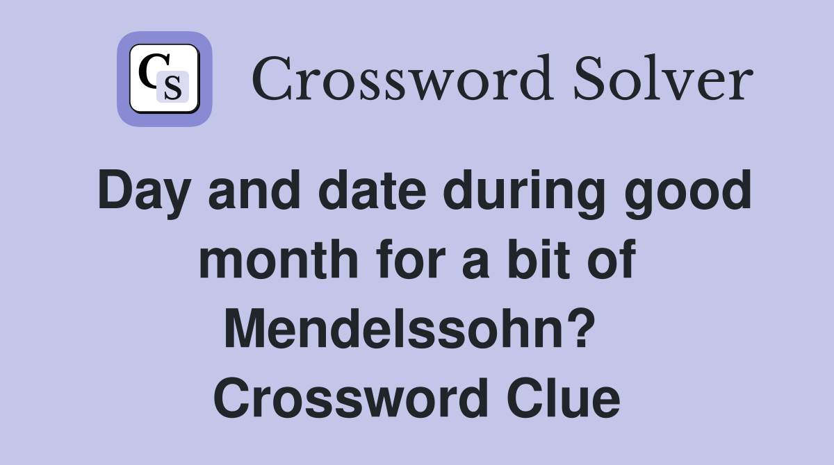Day and date during good month for a bit of Mendelssohn?  Crossword Clue