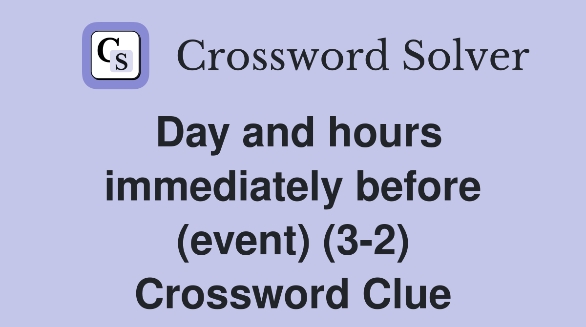 Day and hours immediately before (event) (3-2) Crossword Clue