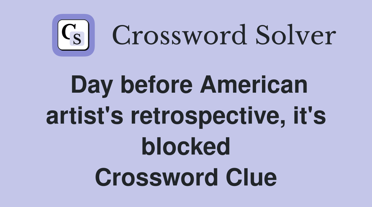 Day before American artist's retrospective, it's blocked Crossword Clue