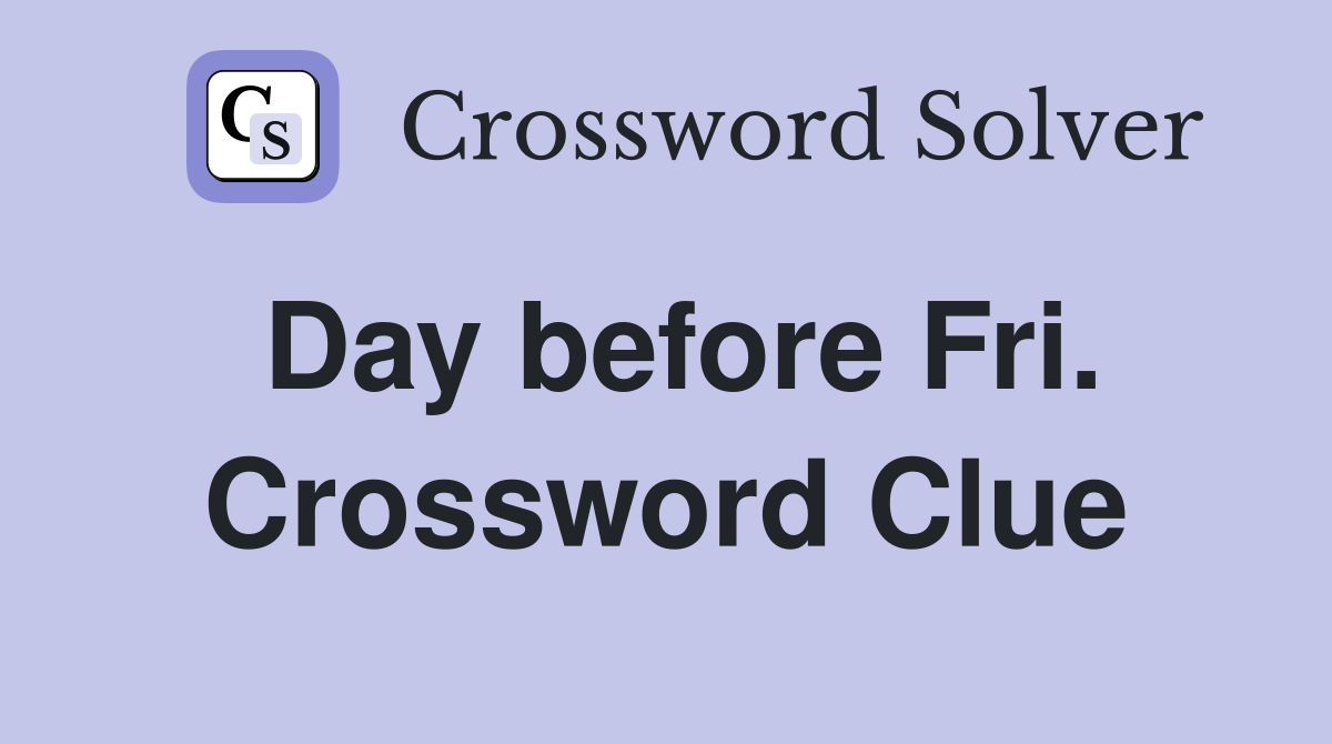 Day before Fri. Crossword Clue