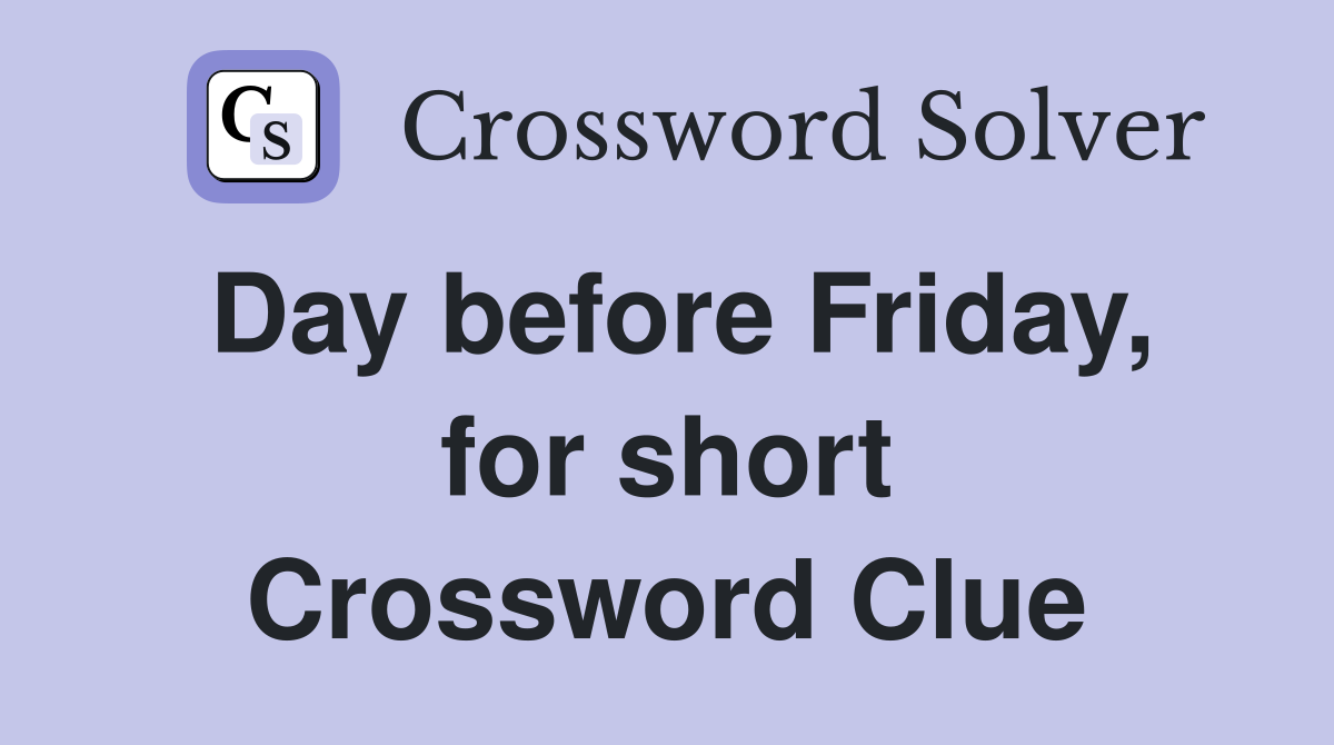 Day before Friday, for short Crossword Clue