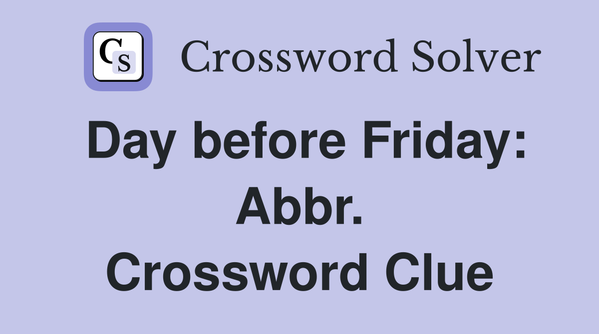 Day before Friday: Abbr. Crossword Clue