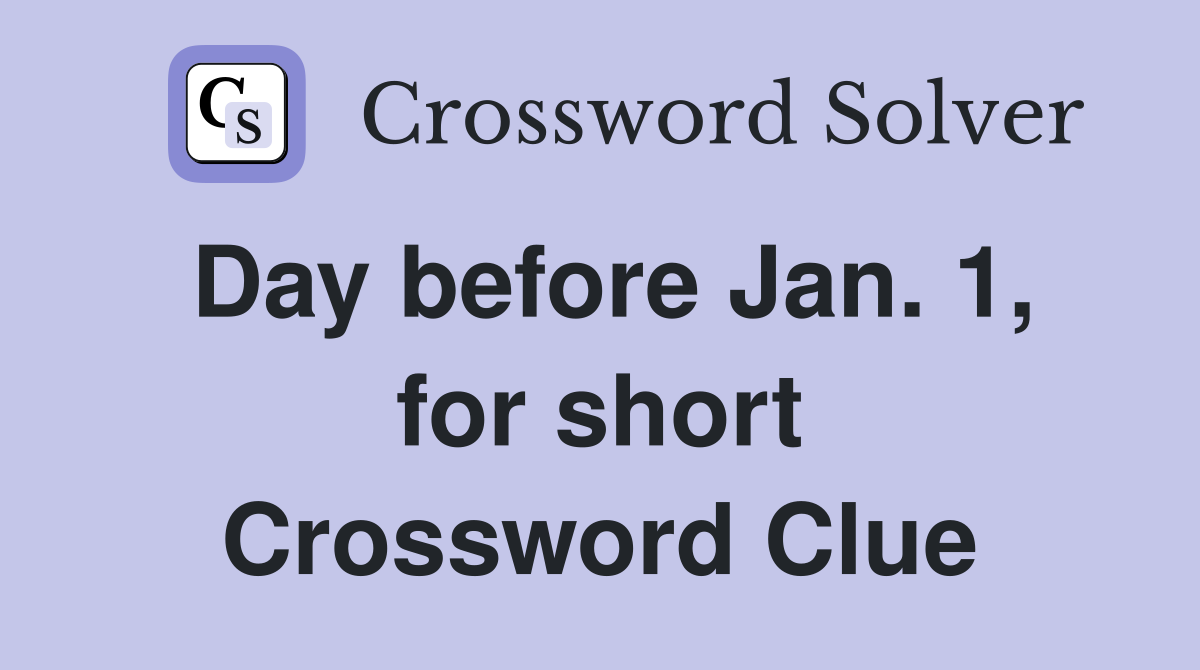 Day before Jan. 1, for short Crossword Clue
