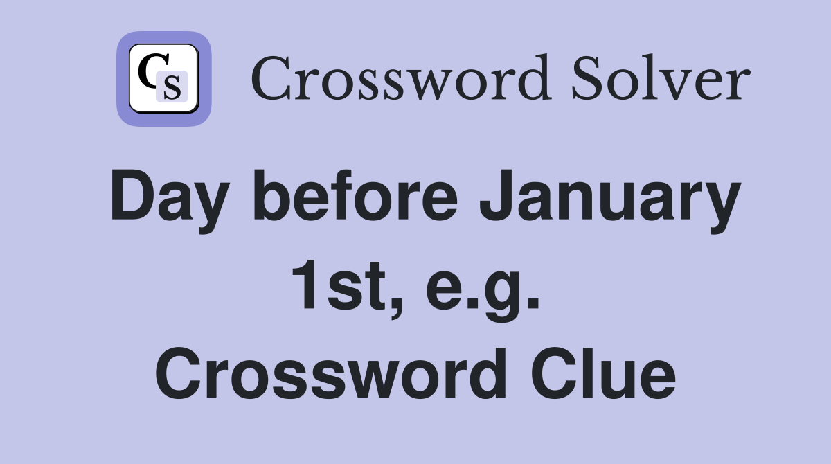 Day before January 1st, e.g. Crossword Clue