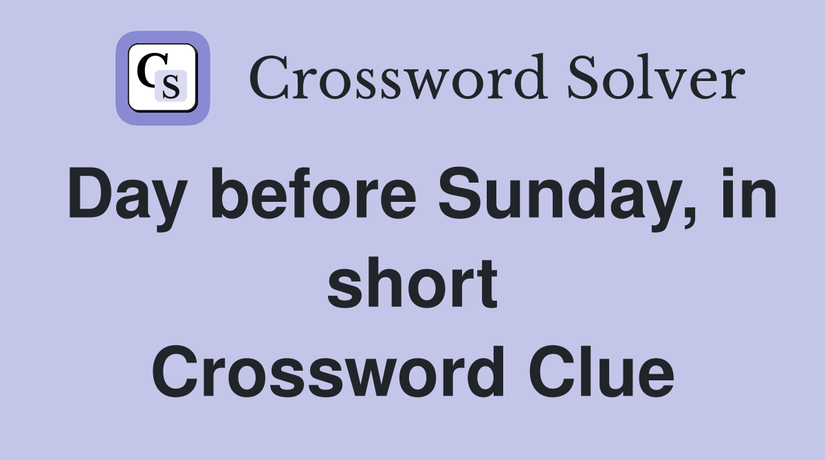 Day before Sunday, in short Crossword Clue