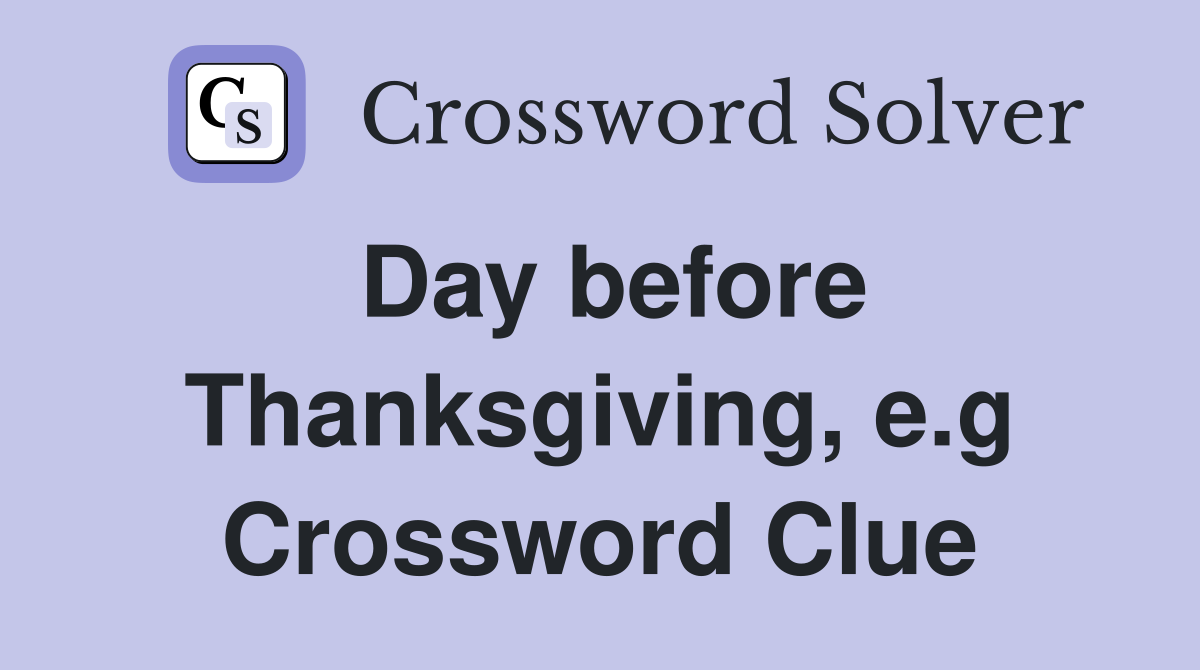Day before Thanksgiving, e.g Crossword Clue