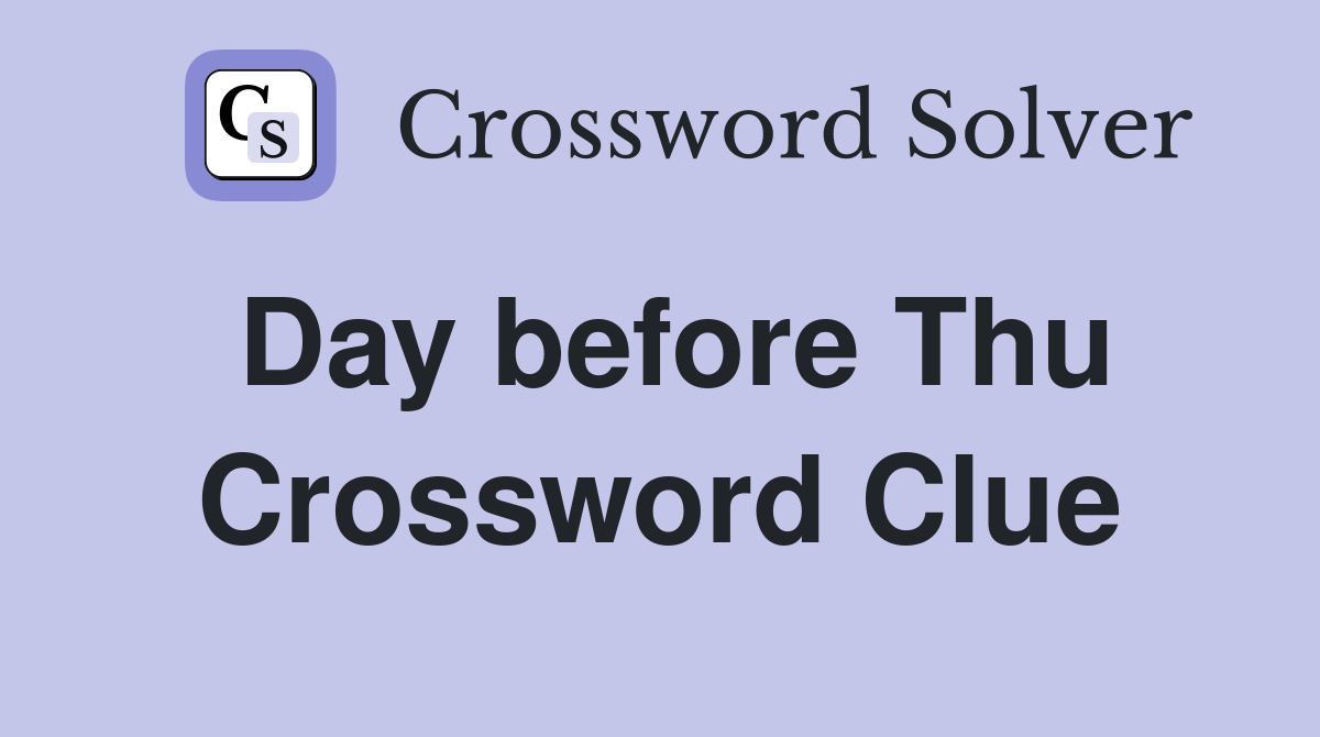 Day before Thu Crossword Clue