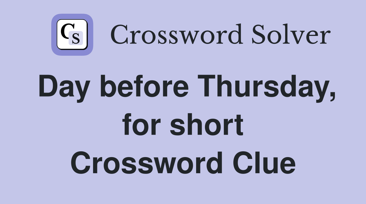 Day before Thursday, for short Crossword Clue
