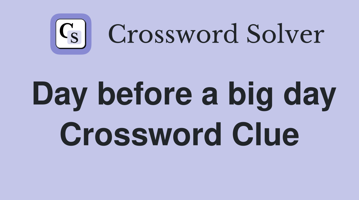 Day before a big day Crossword Clue