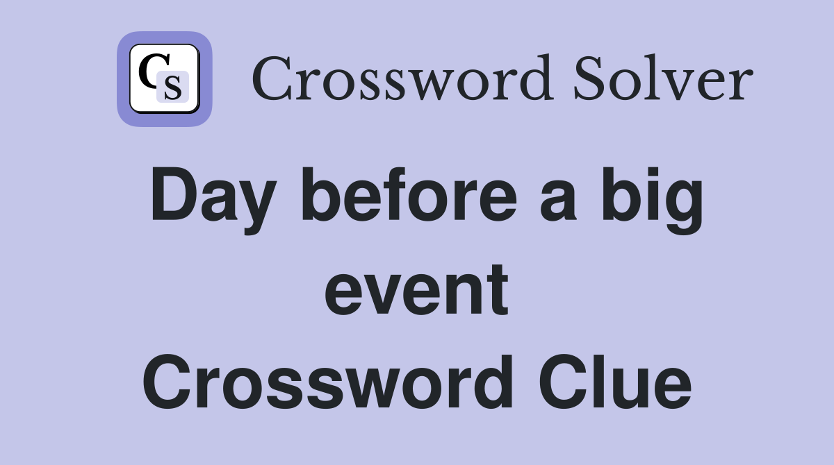 Day before a big event Crossword Clue