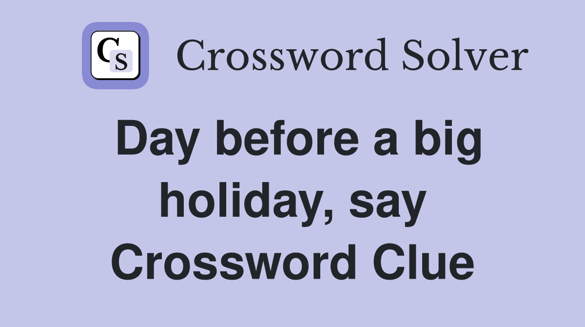 Day before a big holiday, say Crossword Clue