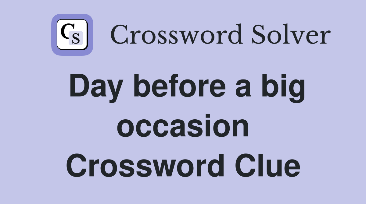 Day before a big occasion Crossword Clue
