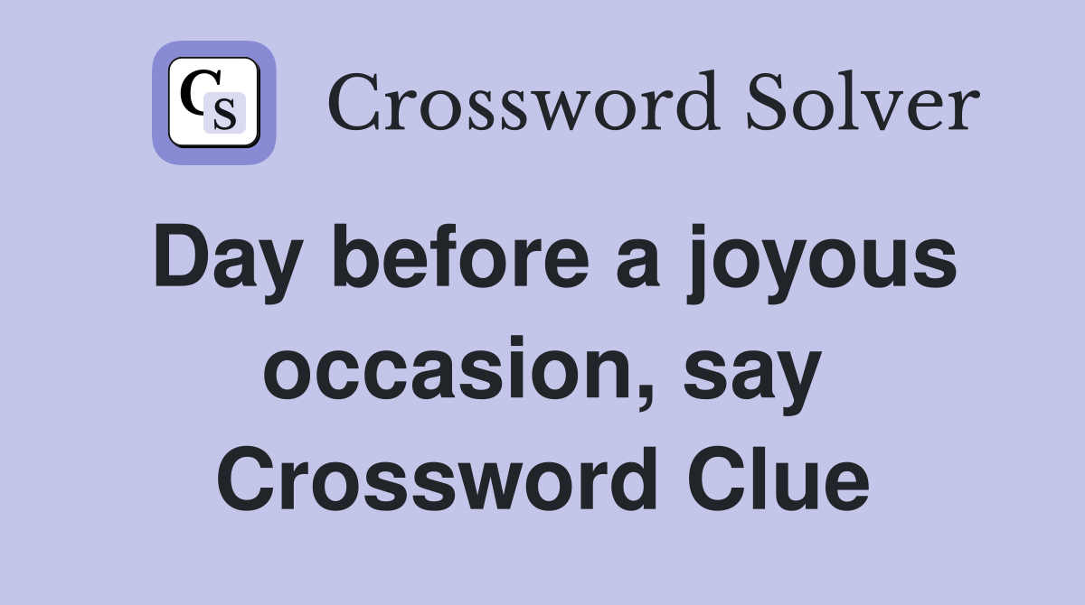 Day before a joyous occasion, say Crossword Clue