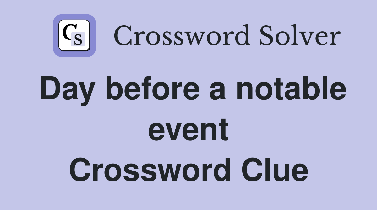 Day before a notable event Crossword Clue
