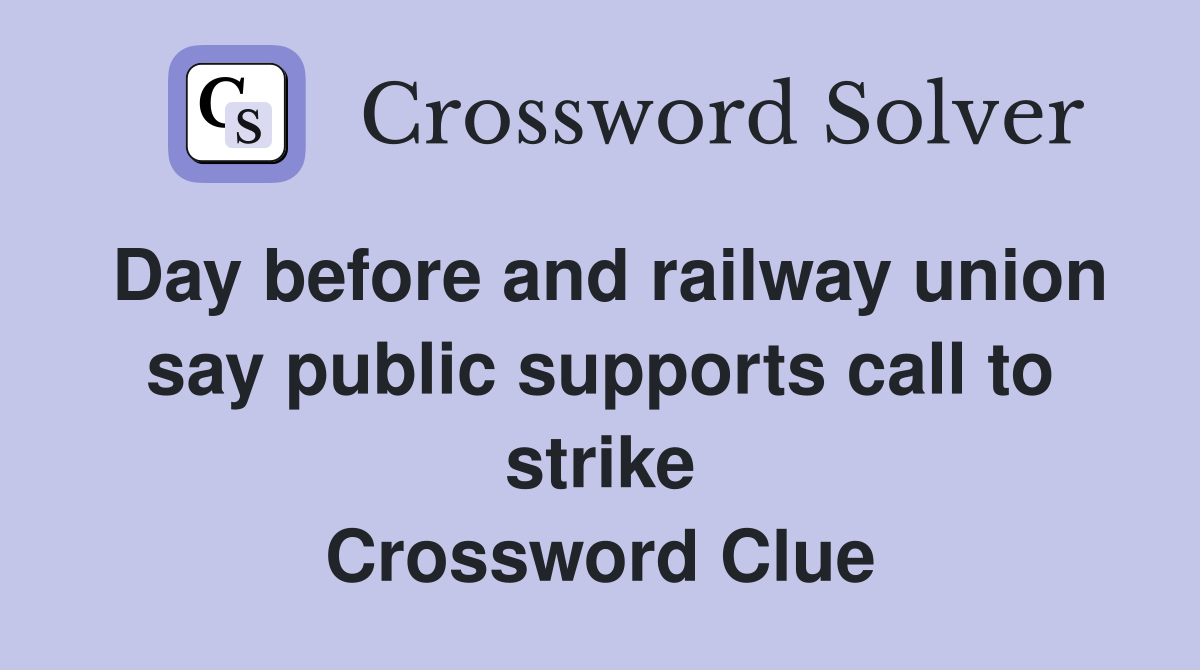 Day before and railway union say public supports call to strike Crossword Clue