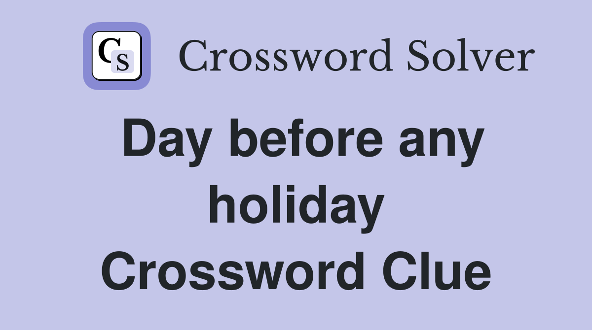 Day before any holiday Crossword Clue