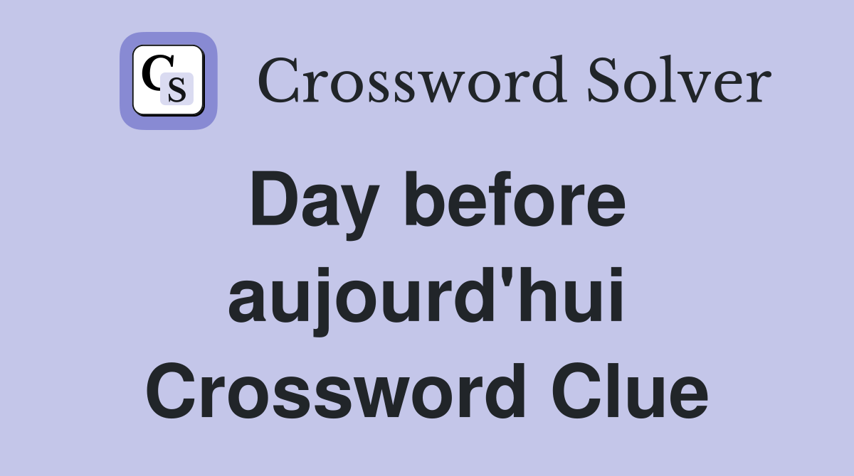 Day before aujourd'hui Crossword Clue