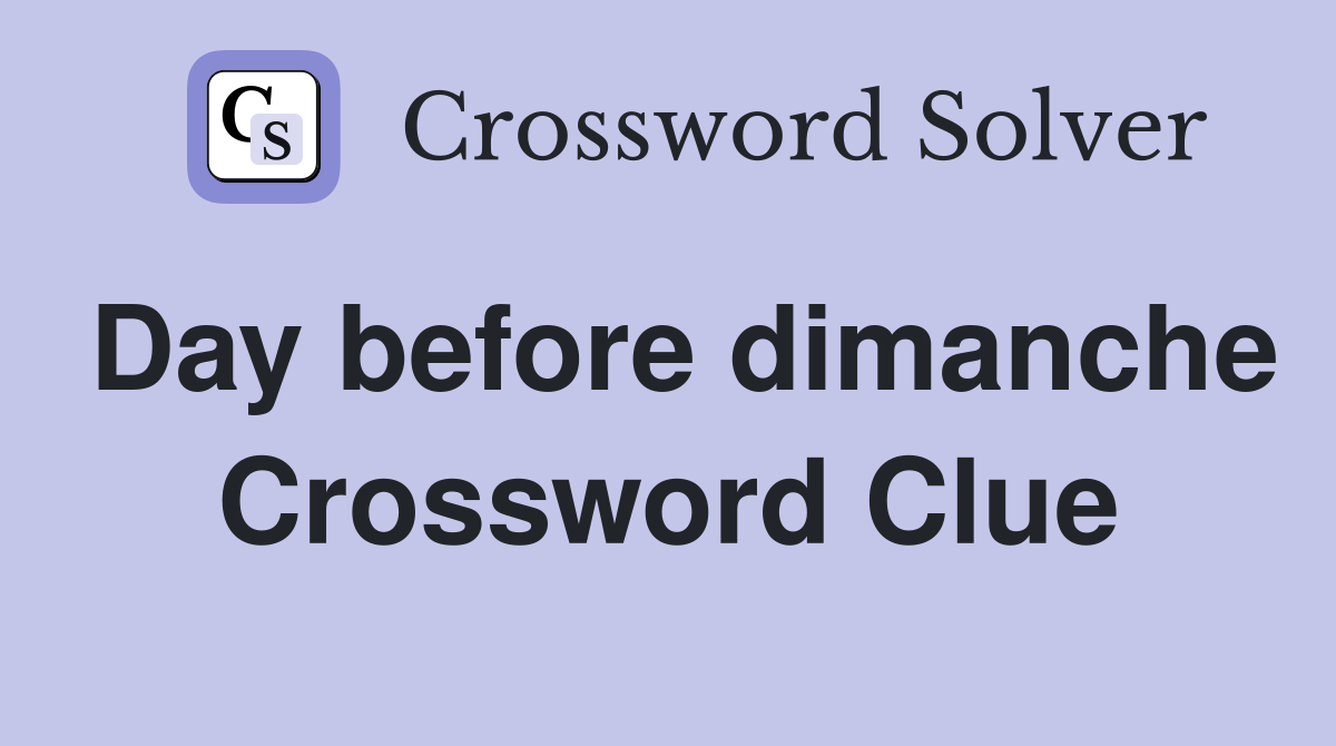 Day before dimanche Crossword Clue
