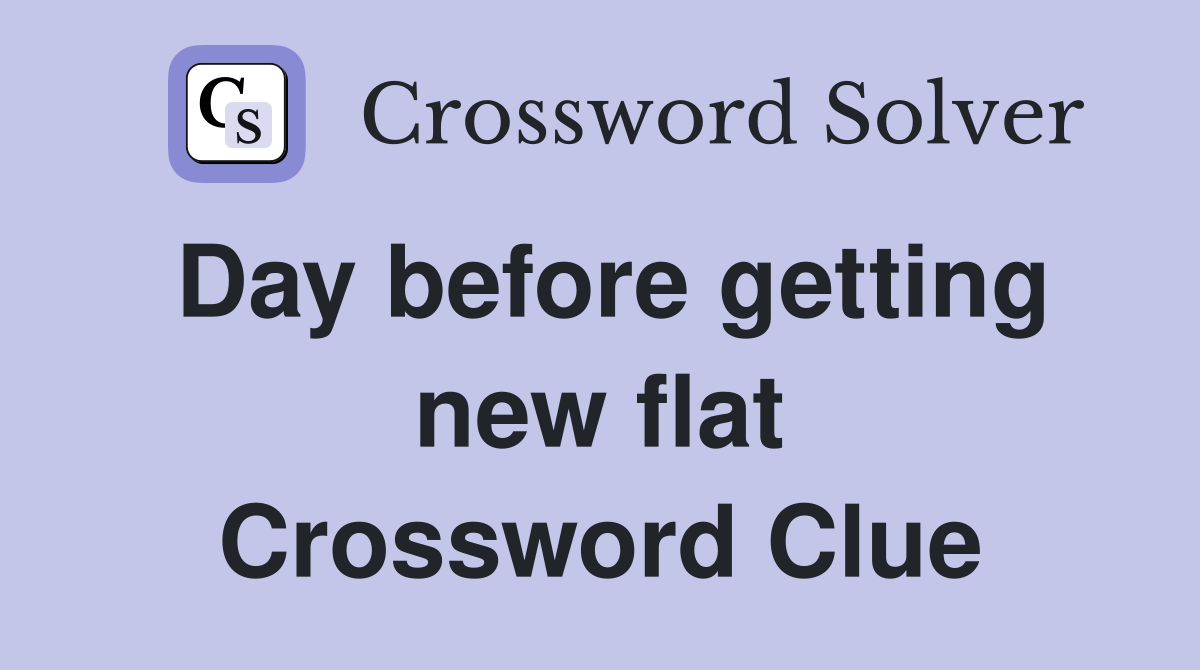 Day before getting new flat Crossword Clue