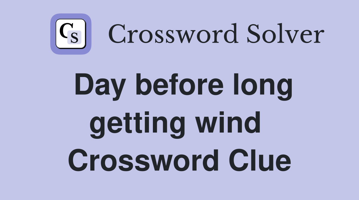 Day before long getting wind  Crossword Clue