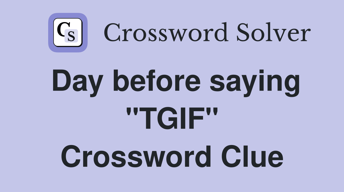 Day before saying "TGIF" Crossword Clue