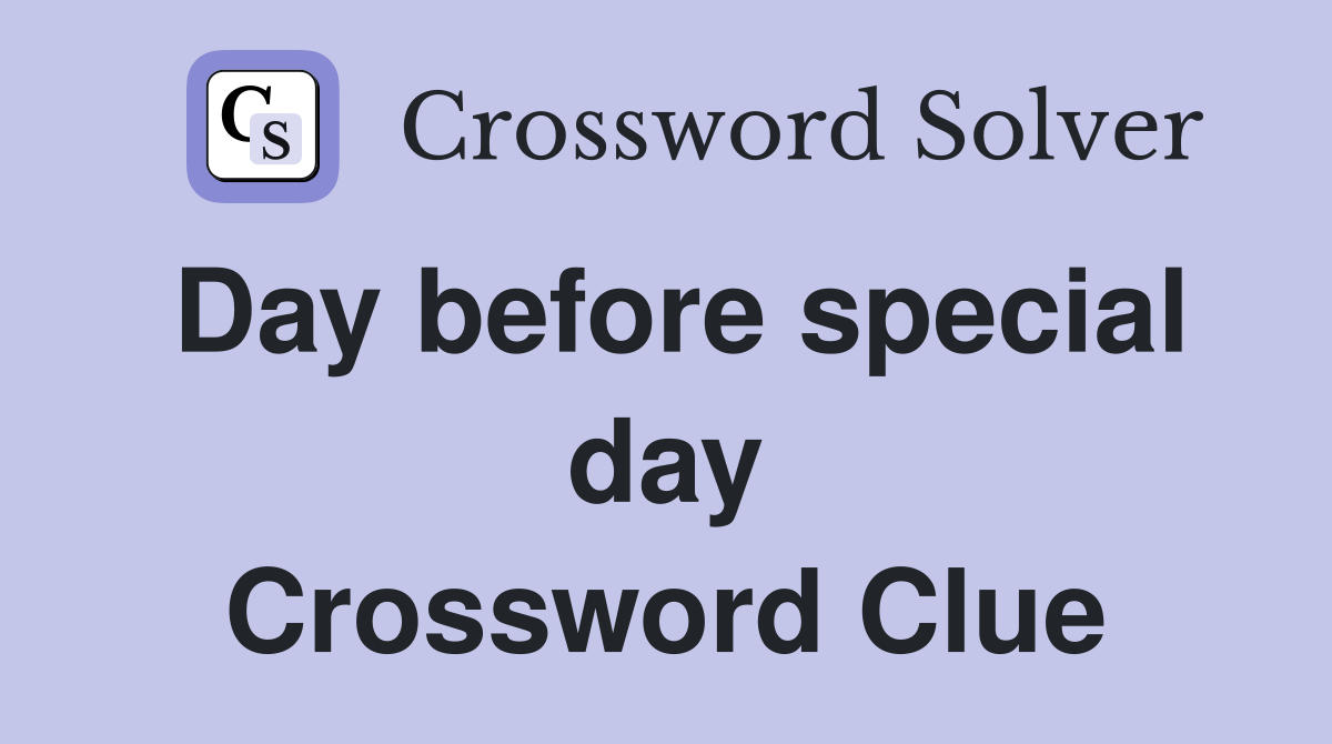 Day before special day Crossword Clue