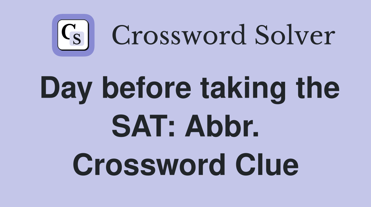 Day before taking the SAT: Abbr. Crossword Clue