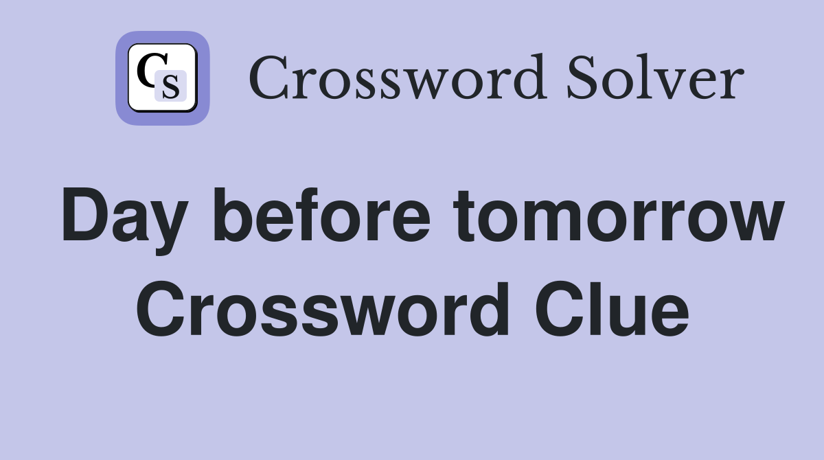Day before tomorrow Crossword Clue