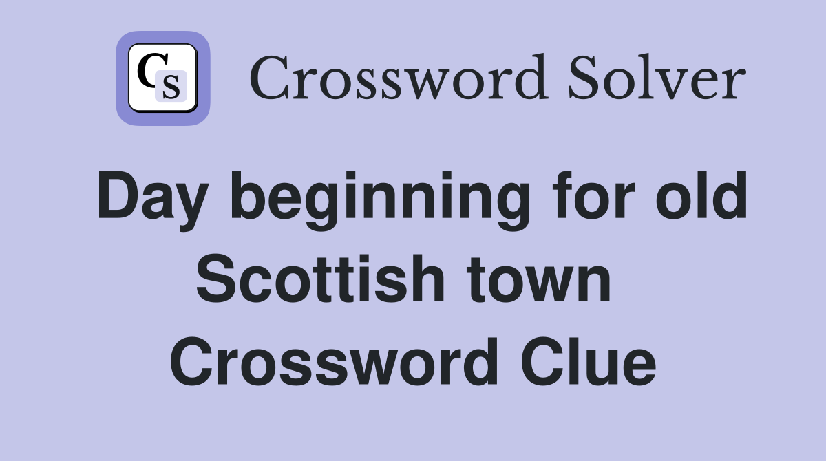 Day beginning for old Scottish town  Crossword Clue