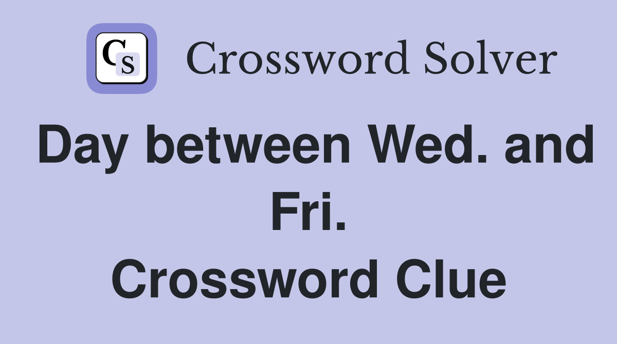 Day between Wed. and Fri. Crossword Clue