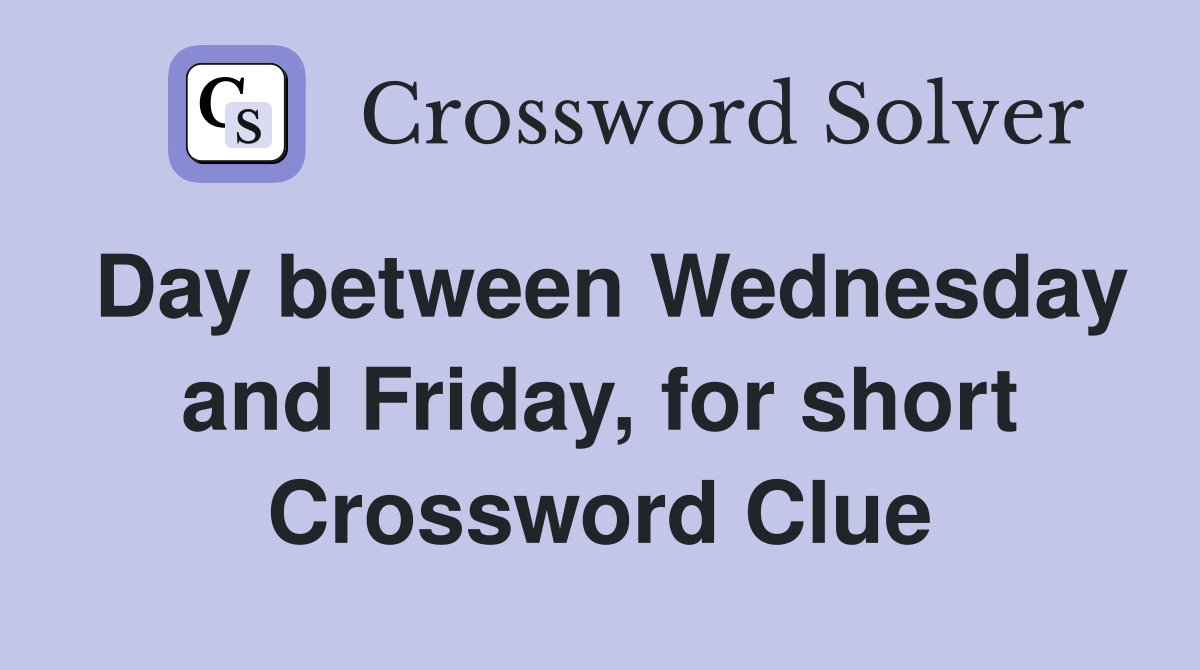 Day between Wednesday and Friday, for short Crossword Clue