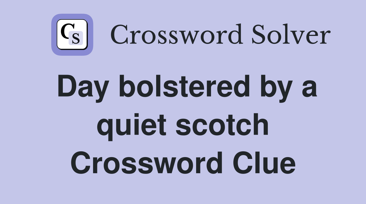 Day bolstered by a quiet scotch Crossword Clue
