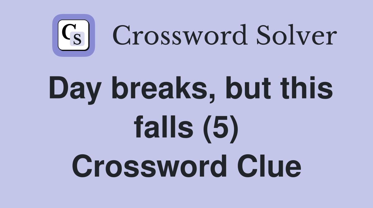 Day breaks, but this falls (5) Crossword Clue