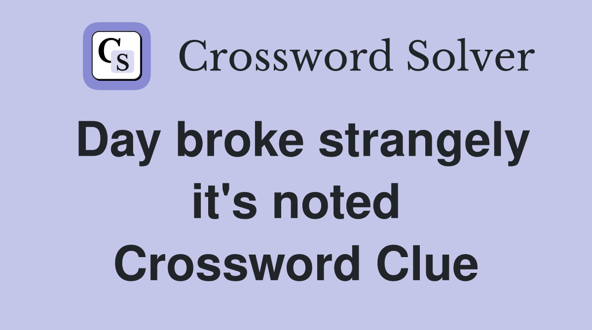 Day broke strangely it's noted Crossword Clue