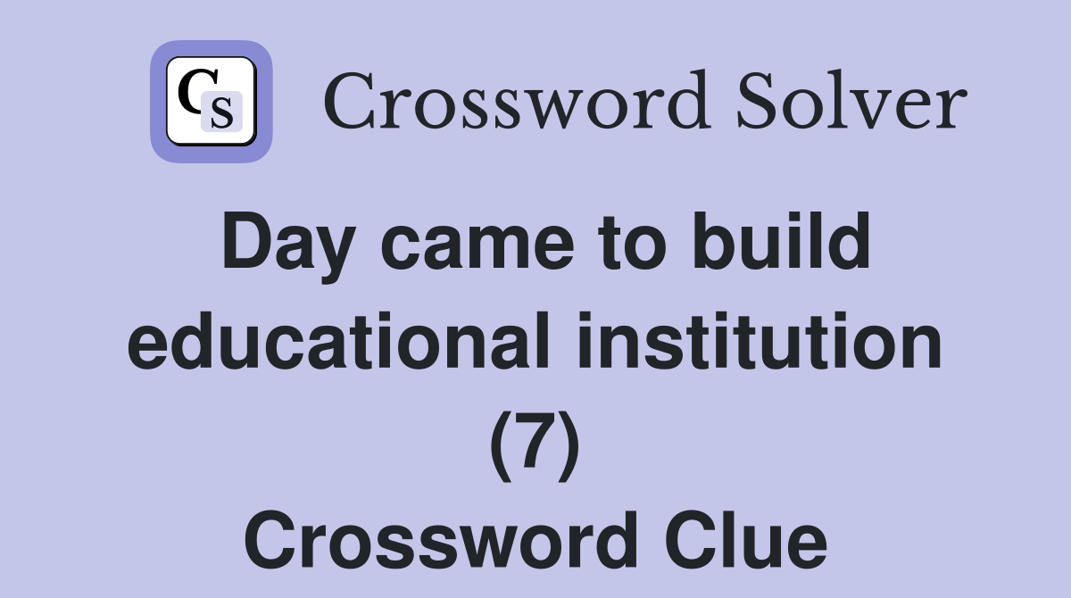 Day came to build educational institution (7) Crossword Clue