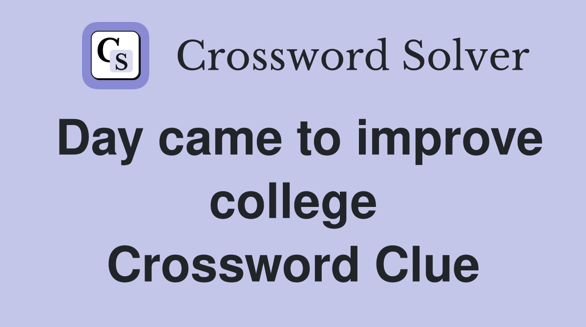 Day came to improve college Crossword Clue