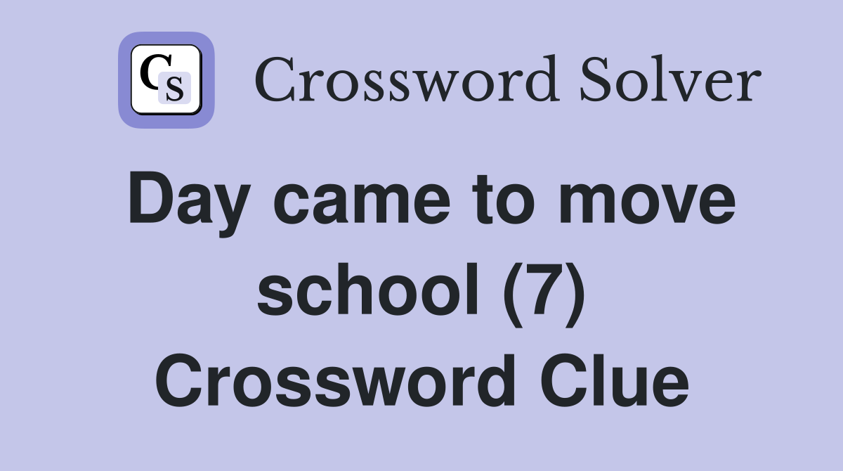 Day came to move school (7) Crossword Clue