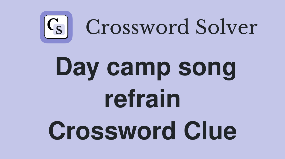 Day camp song refrain Crossword Clue