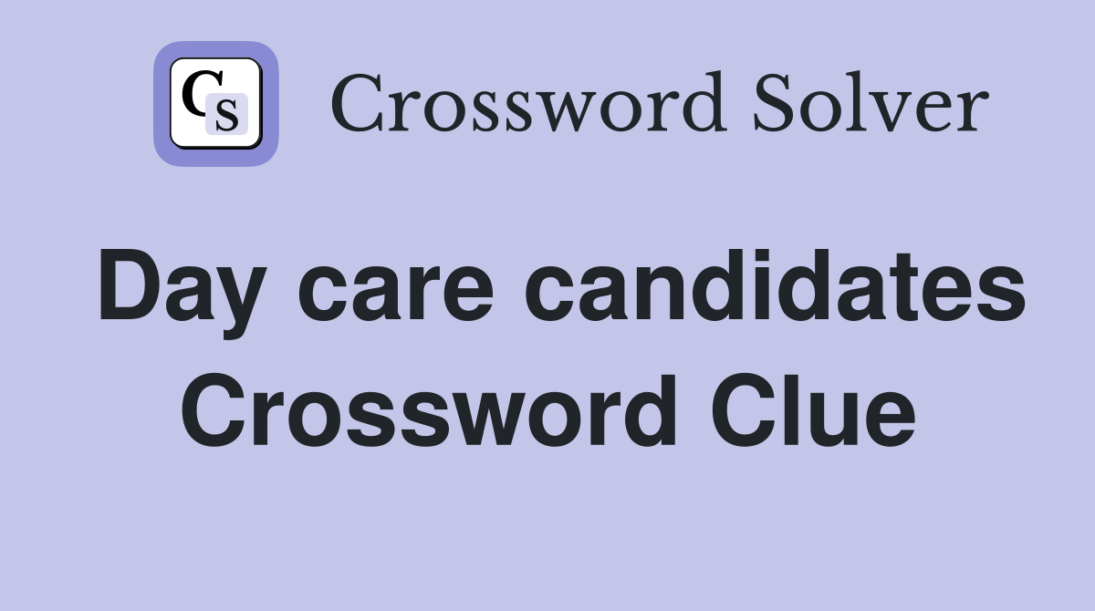 Day care candidates Crossword Clue