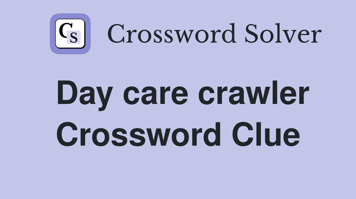 Day care crawler Crossword Clue