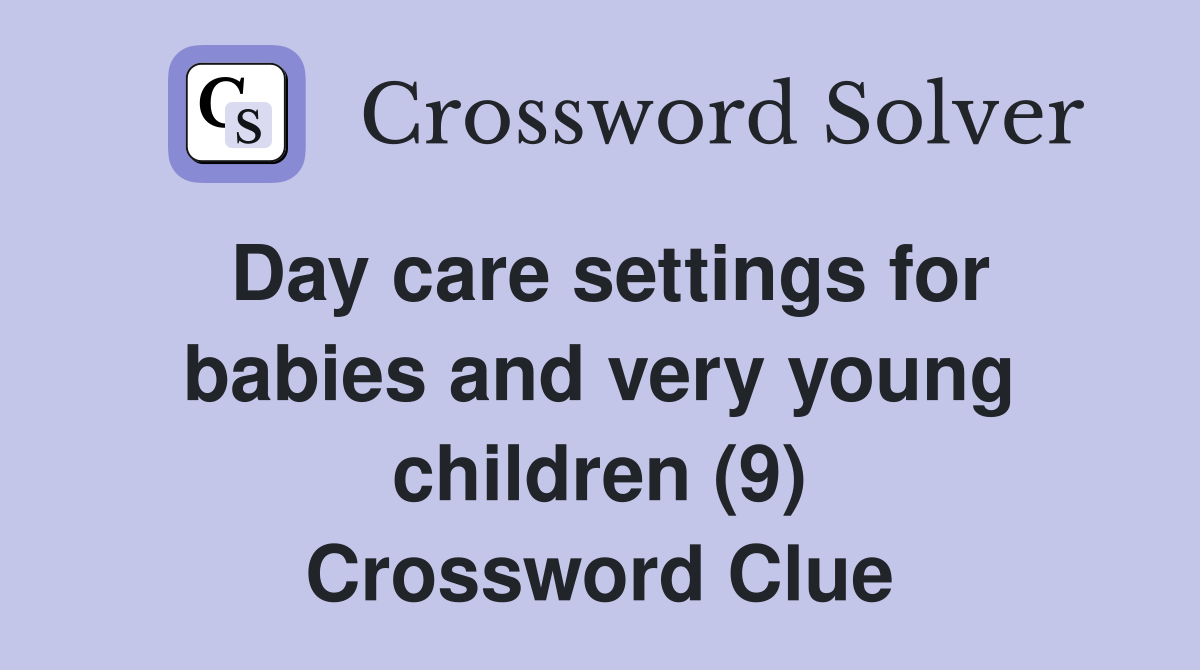 Day care settings for babies and very young children (9) Crossword Clue